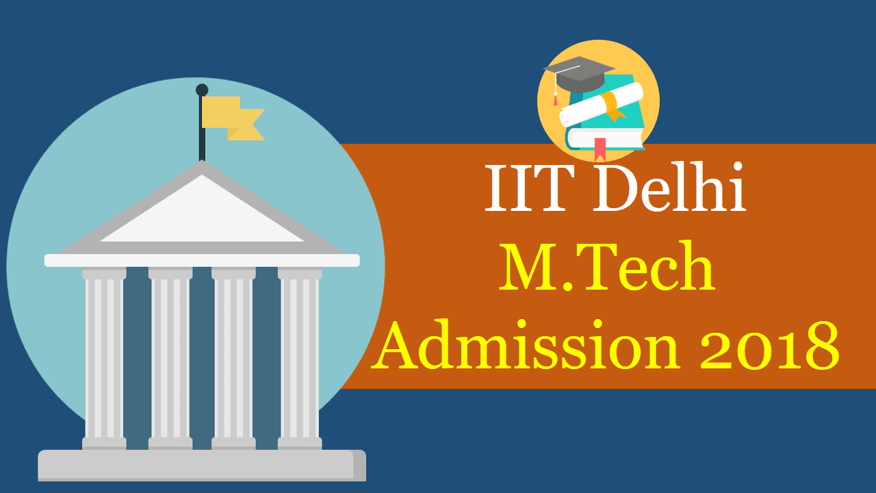 Iit Delhi M Tech Admission 2018 Eligibilty Dates Brochure Apply Now