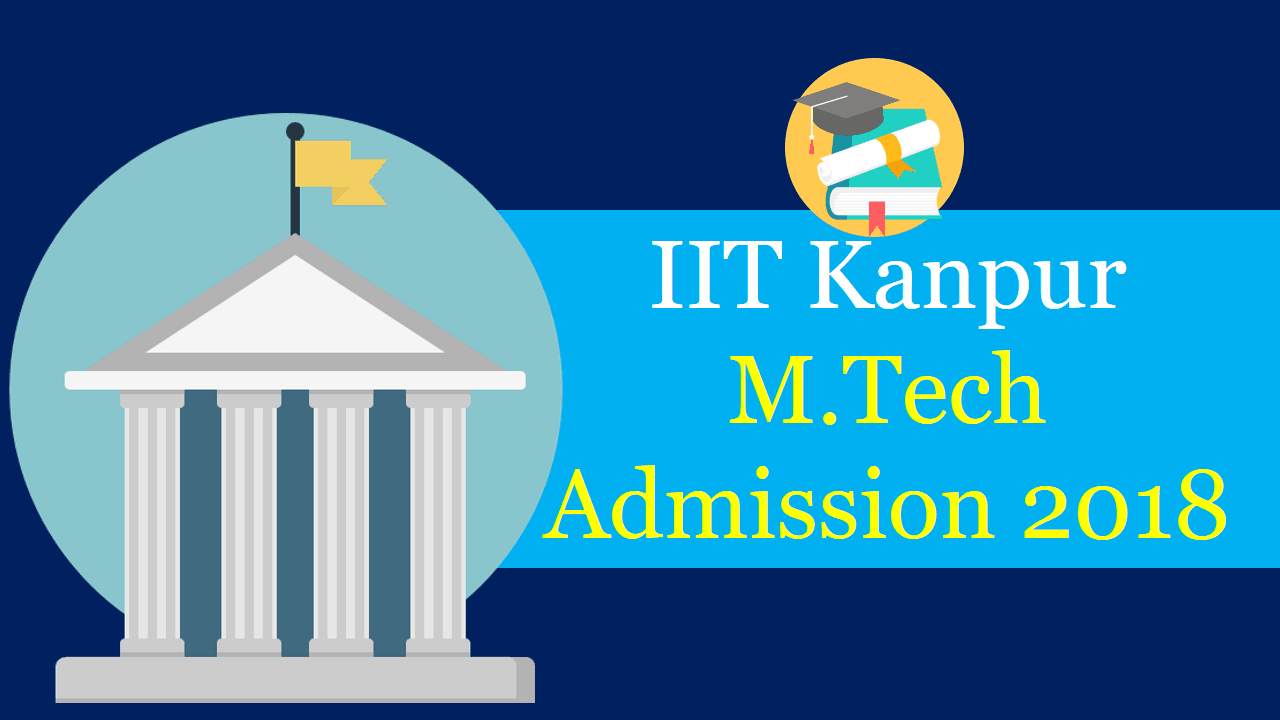 Iit Kanpur M Tech Admission 2018 Eligibility Dates Brochure Apply Now